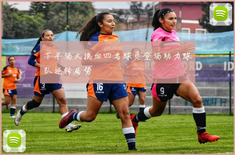 下半场大换血四名球员登场助力球队逆转局势