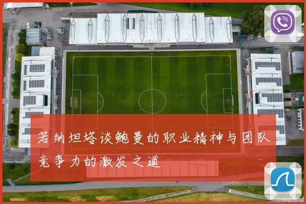若纳坦塔谈鲍曼的职业精神与团队竞争力的激发之道